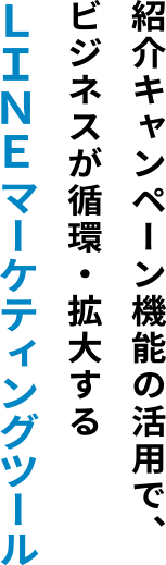 紹介キャンペーン機能の活用で、ビジネスが循環・拡大するLINEマーケティングツール