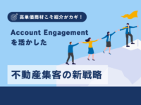 高単価商材こそ紹介がカギ！Account Engagementを活かした不動産集客の新戦略のアイキャッチ画像